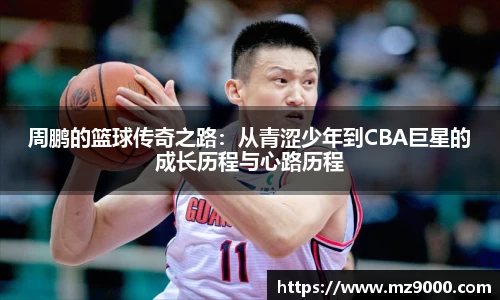周鹏的篮球传奇之路：从青涩少年到CBA巨星的成长历程与心路历程