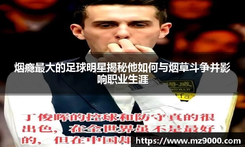 烟瘾最大的足球明星揭秘他如何与烟草斗争并影响职业生涯