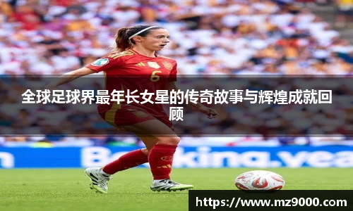 全球足球界最年长女星的传奇故事与辉煌成就回顾
